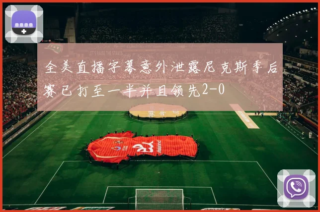 全美直播字幕意外泄露尼克斯季后赛已打至一半并且领先2-0