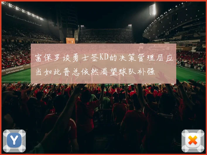 富保罗谈勇士签KD的决策管理层应当如此普总依然渴望球队补强