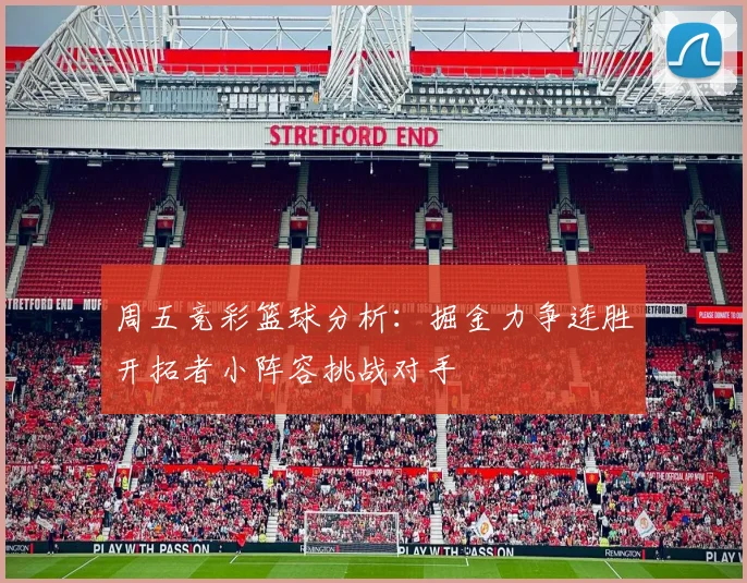 周五竞彩篮球分析：掘金力争连胜开拓者小阵容挑战对手