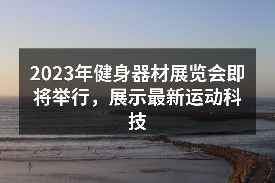 2023健身器材展览会现场热闹非凡