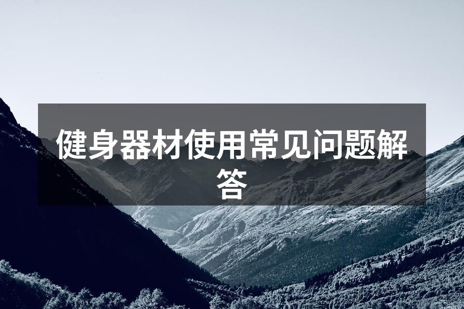 了解健身器材的正确使用方法